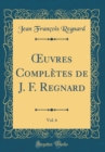 Image for ?uvres Completes de J. F. Regnard, Vol. 6 (Classic Reprint)