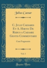 Image for C. Julii Caesaris Et A. Hirtii De Rebus a Caesare Gestis Commentarii, Vol. 3: Cum Fragmentis (Classic Reprint)