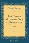 Image for Les Grades Militaires Sous la Revolution: Notice (Classic Reprint)