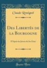 Image for Des Libertes de la Bourgogne: D&#39;Apres les Jetons de Ses Etats (Classic Reprint)