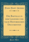 Image for Die Bastille in der Legende und nach Historischen Documenten (Classic Reprint)