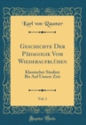 Image for Geschichte Der Padagogik Vom Wiederaufbluhen, Vol. 1: Klassischer Studien Bis Auf Unsere Zeit (Classic Reprint)