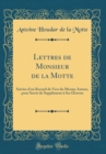 Image for Lettres de Monsieur de la Motte: Suivies d&#39;un Recueil de Vers du Mesme Auteur, pour Servir de Supplement a Ses ?uvres (Classic Reprint)