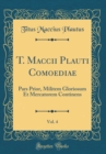 Image for T. Maccii Plauti Comoediae, Vol. 4: Pars Prior, Militem Gloriosum Et Mercatorem Continens (Classic Reprint)