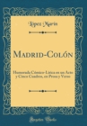 Image for Madrid-Colon: Humorada Comico-Lirica en un Acto y Cinco Cuadros, en Prosa y Verso (Classic Reprint)