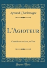 Image for L&#39;Agioteur: Comedie en un Acte, en Vers (Classic Reprint)