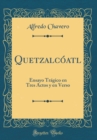 Image for Quetzalcoatl: Ensayo Tragico en Tres Actos y en Verso (Classic Reprint)