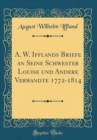 Image for A. W. Ifflands Briefe an Seine Schwester Louise und Andere Verwandte 1772-1814 (Classic Reprint)