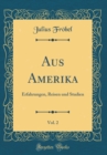 Image for Aus Amerika, Vol. 2: Erfahrungen, Reisen und Studien (Classic Reprint)