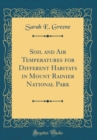 Image for Soil and Air Temperatures for Different Habitats in Mount Rainier National Park (Classic Reprint)