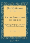 Image for Aus dem Seelenleben des Blinden: Psychologische Studie, auf Grund Personlicher Beobachtungen (Classic Reprint)