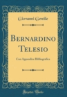 Image for Bernardino Telesio: Con Appendice Bibliografica (Classic Reprint)