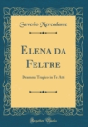 Image for Elena da Feltre: Dramma Tragico in Te Atti (Classic Reprint)