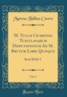 Image for M. Tullii Ciceronis Tusculanarum Disputationum Ad M. Brutum Libri Quinque, Vol. 2: Buch III Bis V (Classic Reprint)