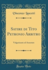 Image for Satire di Tito Petronio Arbitro: Volgarizzate ed Annotate (Classic Reprint)