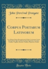 Image for Corpus Poetarum Latinorum: A se Aliisque Denuo Recognitorum Et Brevi Lectionum Variete Instructorum; Quo Continentur Enni Fragmenta, Lucretius, Catullus, Vergilius, Horatius, Tibullus, Propertius, Ovi
