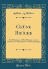 Image for Grune Bruche: Schilderungen und Erzahlungen aus dem Wild-und Waidmannsleben des Hochgebirges (Classic Reprint)