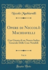 Image for Opere di Niccolo Machiavelli, Vol. 6: Con Giunta di un Nuovo Indice Generale Delle Cose Notabili (Classic Reprint)