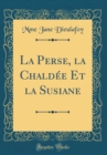 Image for La Perse, la Chaldee Et la Susiane (Classic Reprint)