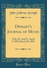 Image for Dwight&#39;s Journal of Music: Vols; IX. And X.; April 5, 1856 March 28, 1857 (Classic Reprint)