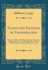 Image for Yachts and Yachting by Vanderdecken: Being a Treatise on Building, Sparring, Canvassing, Sailing and the General Management of Yachts, With Remarks on Storms, Tides, &amp;C., &amp;C (Classic Reprint)