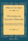 Image for Outlines of Ancient History: From the Earliest Times to the Fall of the Western Roman Empire, A. D. 476 (Classic Reprint)