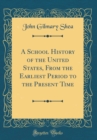 Image for A School History of the United States, From the Earliest Period to the Present Time (Classic Reprint)