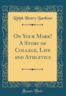 Image for On Your Mark! A Story of College, Life and Athletics (Classic Reprint)