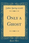 Image for Only a Ghost (Classic Reprint)