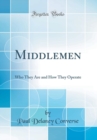 Image for Middlemen: Who They Are and How They Operate (Classic Reprint)