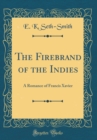 Image for The Firebrand of the Indies: A Romance of Francis Xavier (Classic Reprint)