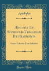 Image for Æschyli Et Sophoclis Trag?diæ Et Fragmenta: Græce Et Latine Cum Indicibus (Classic Reprint)