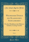 Image for Wegweiser Durch die Klassischen Schuldramen, Vol. 1: Fur die Oberklasen der Hoheren Schulen; Lessing-Goethe (Classic Reprint)