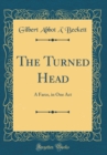 Image for The Turned Head: A Farce, in One Act (Classic Reprint)