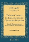 Image for Theatre Complet de Emile Augier de lAcademie Francaise: Jean de Thommeray, les Fourchambault, le Prix Martin (Classic Reprint)