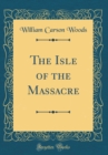 Image for The Isle of the Massacre (Classic Reprint)
