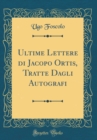 Image for Ultime Lettere di Jacopo Ortis, Tratte Dagli Autografi (Classic Reprint)