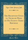 Image for The Reception Given to Thurlow Weed on His Eighty-Third Birthday (Classic Reprint)