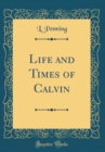 Image for Life and Times of Calvin (Classic Reprint)