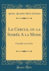 Image for Le Cercle, ou la Soiree A la Mode: Comedie en un Acte (Classic Reprint)