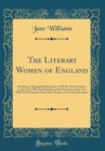 Image for The Literary Women of England: Including a Biographical Epitome of All the Most Eminent to the Year 1700; And Sketches of the Poetesses to the Year 1850; With Extracts From Their Works, and Critical R