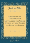 Image for Geschichte des Geschmacks im Mittelalter, und Andere Studien auf dem Gebiete von Kunst und Kultur (Classic Reprint)