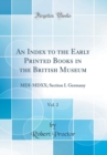 Image for An Index to the Early Printed Books in the British Museum, Vol. 2: MDI-MDXX; Section I. Germany (Classic Reprint)
