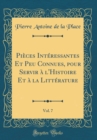Image for Pieces Interessantes Et Peu Connues, pour Servir a l&#39;Histoire Et a la Litterature, Vol. 7 (Classic Reprint)