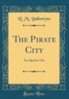 Image for The Pirate City: An Algerine Tale (Classic Reprint)