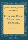 Image for Over the Rocky Mountains to Alaska (Classic Reprint)