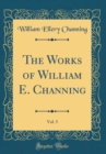 Image for The Works of William E. Channing, Vol. 5 (Classic Reprint)