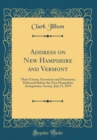 Image for Address on New Hampshire and Vermont: Their Unions, Secessions and Disunions; Delivered Before the New Hampshire Antiquarian, Society, July 15, 1879 (Classic Reprint)