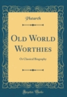 Image for Old World Worthies: Or Classical Biography (Classic Reprint)