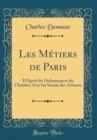 Image for Les Metiers de Paris: D&#39;Apres les Ordonnances du Chatelet; Avec les Sceaux des Artisans (Classic Reprint)